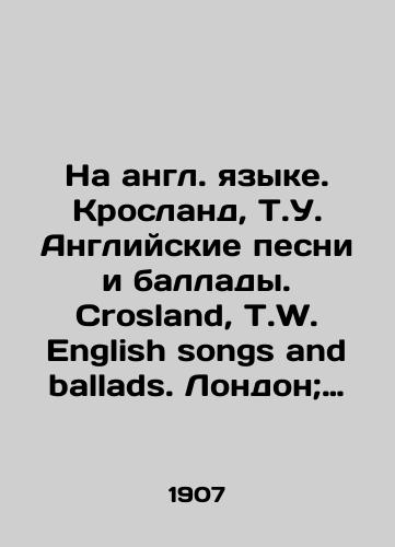 Na angl. yazyke. Krosland, T.U. Angliyskie pesni i ballady. Crosland, T.W. English songs and ballads. London; Nyu-York; Toronto: Henry Frowde. Oxford Bniversity Press, 1907./In English. Crosland, T.U. English songs and ballads. Crosland, T.W. English songs and ballads. London; New York; Toronto: Henry Frowde. Oxford University Press, 1907. - landofmagazines.com