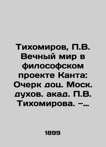 Tikhomirov, V. Vechnyy mir v filosofskom proekte Kanta: Ocherk dots. Mosk. dukhov. akad. V. Tikhomirova. — Sergiev Posad: Sv.-Troits. Sergieva lavra. Sobstv. tip.,  1899. — 2, 56 s.;/Tikhomirov, V. Eternal Peace in the Philosophical Project of Kant: An Essay by Associate Moscow Spiritual Achiever V. Tikhomirov, Sergiev Posad: The Holy Trinity of Sergiev Lavra. Own Type, 1899 - landofmagazines.com