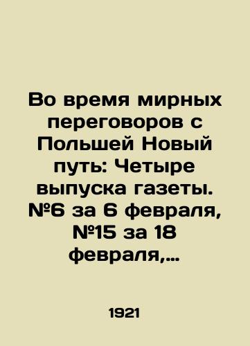 Vo vremya mirnykh peregovorov s Polshey Novyy put: Chetyre vypuska gazety. #6 za 6 fevralya, #15 za 18 fevralya, #17 za 20 fevralya i #29 za 6 marta 1921 g. Red.- iz. I. Dreyfeld. Riga: Tip-iya Apt i Gurevich, 1921.-Ot 4 do 6 s.,  vkl. obl.: il.;/During the peace negotiations with Poland, the New Way: Four issues of the newspaper. # 6 for February 6, # 15 for February 18, # 17 for February 20, and # 29 for March 6, 1921 - landofmagazines.com