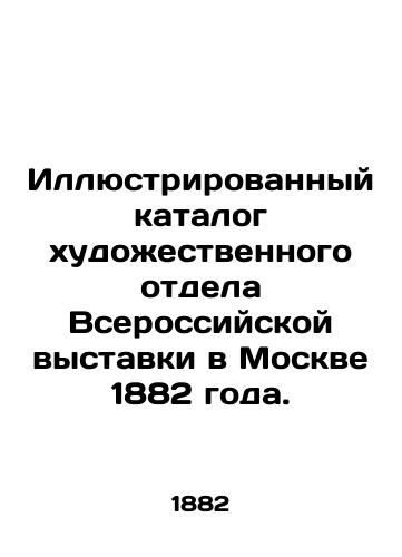 Illyustrirovannyy katalog khudozhestvennogo otdela Vserossiyskoy vystavki v Moskve 1882 goda./Illustrated Catalogue of the Art Department of the All-Russian Exhibition in Moscow 1882. - landofmagazines.com
