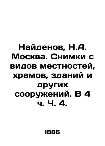 Naydenov, N.A. Moskva. Snimki s vidov mestnostey, khramov, zdaniy i drugikh sooruzheniy. V 4 ch. Ch. 4./Found, N.A. Moscow. Images from views of localities, temples, buildings and other structures. At 4 oclock Part 4. - landofmagazines.com