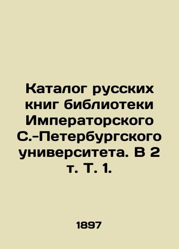 Katalog russkikh knig biblioteki Imperatorskogo S.-Peterburgskogo universiteta. V 2 t. T. 1. /Catalogue of Russian Books of the Library of Imperial St. Petersburg University. In 2 Vol. 1. - landofmagazines.com