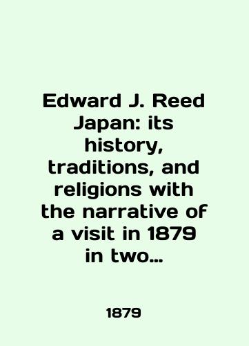 Edward J. Reed Japan: its history, traditions, and religions with the narrative of a visit in 1879 in two volumes. Vol. I-II (Yaponiya: ee istoriya, traditsii i religii, rasskaz o poseshchenii v 1879 godu)./Edward J. Reed Japan: its history, traditions, and religions with the narrative of a visit in 1879 in two volumes. Vol. I-II. - landofmagazines.com