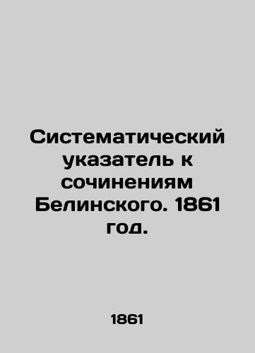 Sistematicheskiy ukazatel k sochineniyam Belinskogo. 1861 god./Systematic Index to Belinskys Works. 1861. - landofmagazines.com