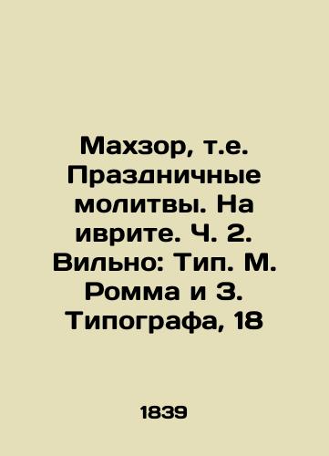 Makhzor, t.e. Prazdnichnye molitvy. Na ivrite. Ch. 2. Vilno: Tip. M. Romma i Z. Tipografa, 18/Mahzor, i.e. Festive Prayers. In Hebrew. Part 2. Wilno: Type M. Romm and Z. Typograph, 18 - landofmagazines.com