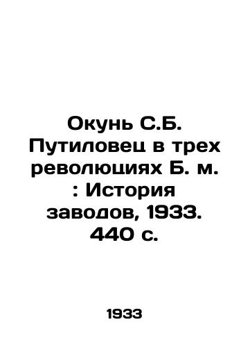 Okun S.B. Putilovets v trekh revolyutsiyakh B. m.: Istoriya zavodov, 1933. 440 s./The Perch of S.B. Putilovets in Three Revolutions: The History of Plants, 1933, 440 p. - landofmagazines.com