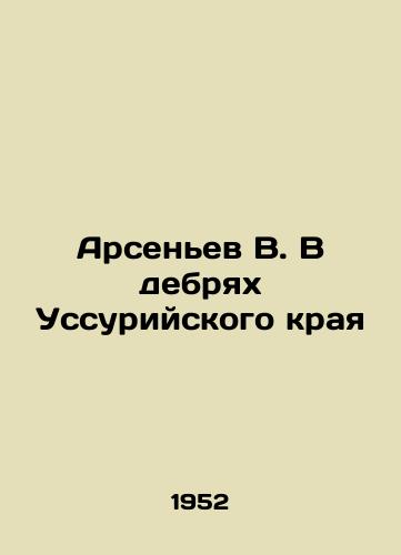 Arsenev V. V debryakh Ussuriyskogo kraya/Arsenyev V. In the wilds of the Ussuri Krai - landofmagazines.com