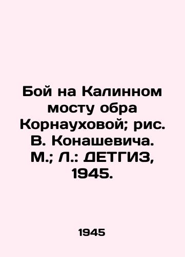Boy na Kalinnom mostu obra Kornaukhovoy; ris. V. Konashevicha. M.; L.: DETGIZ, 1945./Battle on the Kalinnaya Bridge, Kornaukhova Oblast; drawing by V. Konashevich. Moscow; L.: DETHGIZ, 1945. - landofmagazines.com