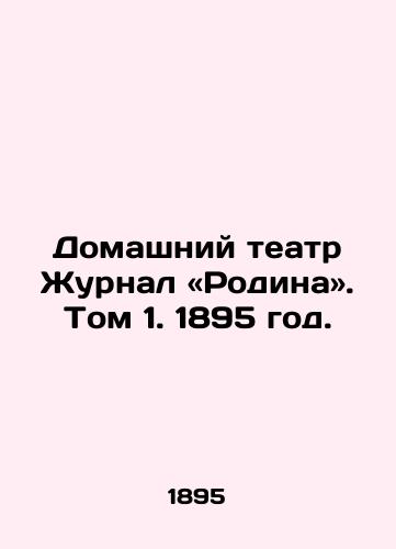 Domashniy teatr Zhurnal «Rodina. Tom 1. 1895 god./Home Theater Magazine Homeland. Volume 1, 1895. - landofmagazines.com