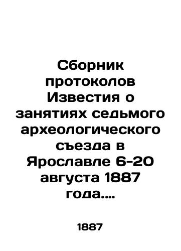 Sbornik protokolov Izvestiya o zanyatiyakh sedmogo arkheologicheskogo sezda v Yaroslavle 6-20 avgusta 1887 goda. 1887 god./Compilation of Proceedings of the Seventh Archaeological Congress in Yaroslavl, 6-20 August 1887. 1887. - landofmagazines.com