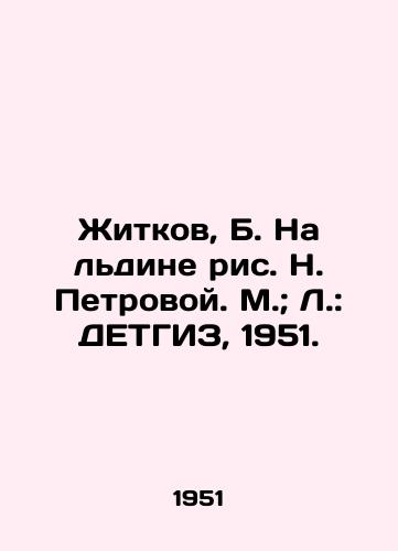 Zhitkov, B. Na ldine ris. N. Petrovoy. M.; L.: DETGIZ, 1951./Zhitkov, B. On Ice by N. Petrova. M.; L.: DETGIZ, 1951. - landofmagazines.com