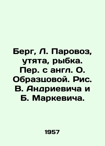 Berg, L. Parovoz, utyata, rybka. Per. s angl. O. Obraztsovoy. Ris. V. Andrievicha i B. Markevicha./Berg, L. Steam locomotive, duck, fish. Translated from English by O. Samotsova. Fig. V. Andrievich and B. Markevich. - landofmagazines.com