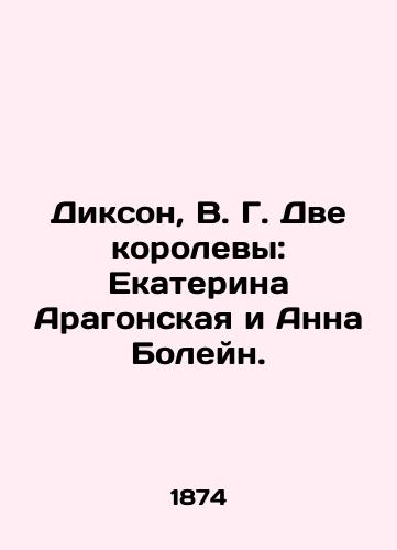 Dikson, V. G. Dve korolevy: Ekaterina Aragonskaya i Anna Boleyn./Dixon, W. G. The two queens: Catherine of Aragon and Anne Boleyn. - landofmagazines.com