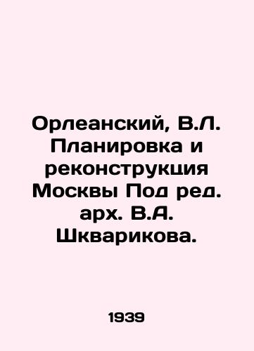 Orleanskiy, V.L. Planirovka i rekonstruktsiya Moskvy Pod red. arkh. V.A. Shkvarikova./Orleansky, V.L. Planning and reconstruction of Moscow Under the editorship of Archimandrite V.A. Shkvarikov. - landofmagazines.com