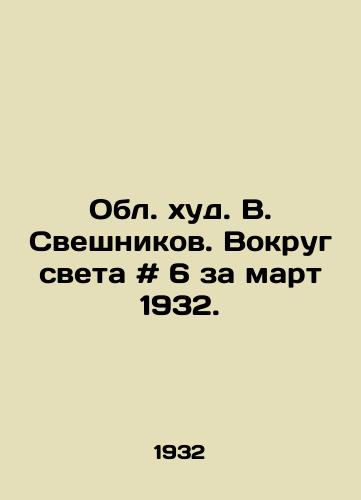Obl. khud. V. Sveshnikov. Vokrug sveta # 6 za mart 1932./V.Sveshnikovs Region. Around the World # 6 for March 1932. - landofmagazines.com