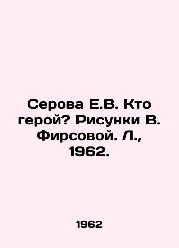 Serova E.V. Kto geroy? Risunki V. Firsovoy. L.,  1962./Serova E.V. Who is the hero? Sketches by V. Firsova. L.,  1962. - landofmagazines.com