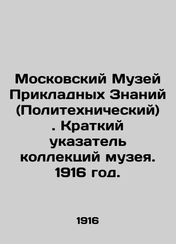 Moskovskiy Muzey Prikladnykh Znaniy(Politekhnicheskiy). Kratkiy ukazatel kollektsiy muzeya. 1916 god./Moscow Museum of Applied Knowledge (Polytechnic). Short Index of Museum Collections. 1916. - landofmagazines.com