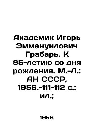 Akademik Igor Emmanuilovich Grabar. K 85-letiyu so dnya rozhdeniya. M.-L.: AN SSSR, 1956.-111-112 s.: il.;/Academician Igor Emmanuilovich Grabar. To the 85th Anniversary of Birth. M.L.: Academy of Sciences of the USSR, 1956.-111-112 p.: il.; - landofmagazines.com