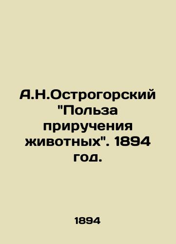A.N.Ostrogorskiy Polza prirucheniya zhivotnykh. 1894 god./A.N. Ostrogorsky The Use of the Taming of Animals. 1894. - landofmagazines.com