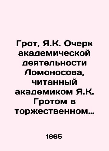 Grot, Ya.K. Ocherk akademicheskoy deyatelnosti Lomonosova, chitannyy akademikom Ya.K. Grotom v torzhestvennom sobranii Akademii nauk 6-go aprelya 1865 goda. /Groot, Y.K. An essay on Lomonosovs academic activities, read by Academician Y.K. Groth in the solemn meeting of the Academy of Sciences on April 6, 1865. - landofmagazines.com