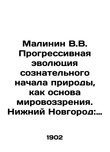 Malinin V.V. Progressivnaya evolyutsiya soznatelnogo nachala prirody, kak osnova mirovozzreniya. Nizhniy Novgorod: Tip. Gubernskogo pravleniya, 1902./Malinin V.V. Progressive Evolution of Natures Consciousness as the Basis of World Vision. Nizhny Novgorod: Type of Governance, 1902. - landofmagazines.com