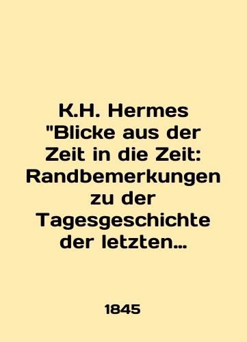 K.H. Hermes Blicke aus der Zeit in die Zeit: Randbemerkungen zu der Tagesgeschichte der letzten fuenfundzwanzig Jahre Karl Genrikh Germes Vzglyad iz proshlogo v proshloe: zametki na polyakh ezhednevnoy istorii za poslednie dvadtsat pyat let. 1845 god./K.H. Hermes Blicke aus der Zeit in die Zeit: Randbemerkungen zu der Tagesgeschichte der letzten fünfundzwanzig Jahre Karl Heinrich Hermes Looking from the past to the past: notes in the margins of daily history for the last twenty-five years. 1845. - landofmagazines.com