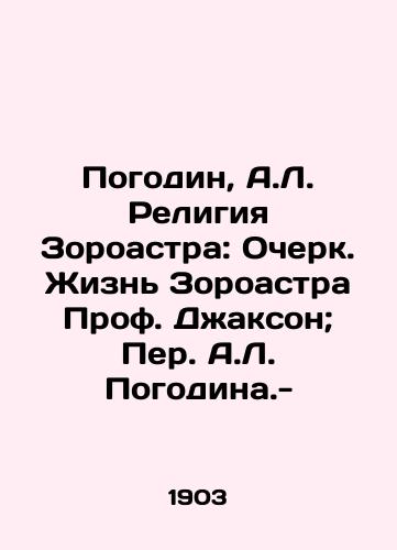 Pogodin, A.L. Religiya Zoroastra: Ocherk. Zhizn Zoroastra Prof. Dzhakson; Per. A.L. Pogodina.-/Pogodin, A.L. Zoroaster Religion: Essay. The Life of Zoroaster Prof. Jackson; Per A.L. Pogodina.- - landofmagazines.com
