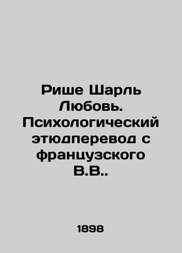 Rishe Sharl Lyubov. Psikhologicheskiy etyudperevod s frantsuzskogo V.V./Riche Charles Love. Psychological sketch from the French VV. - landofmagazines.com
