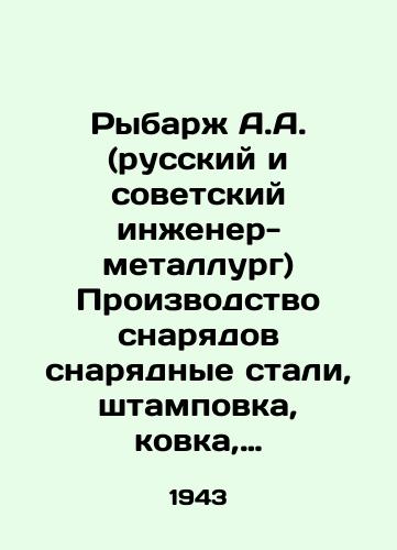 Rybarzh A.A. (russkiy i sovetskiy inzhener-metallurg) Proizvodstvo snaryadov snaryadnye stali, shtampovka, kovka, termoobrabotka, lite prof. A. A. Rybarzh. /Rybarzh A.A. (Russian and Soviet metallurgical engineer) Production of shell steel shells, stamping, forging, heat treatment, casting of Prof. A. A. Rybarzh. - landofmagazines.com