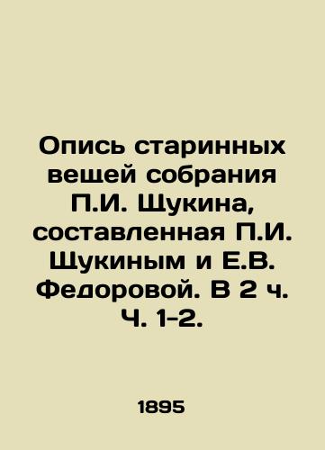 Opis starinnykh veshchey sobraniya g. Shchukina, sostavlennaya g. Shchukinym i E.V. Fedorovoy. V 2 ch. Ch. 1-2./An Inventory of Ancient Items of g. Shchukins Collection, Compiled by g. Shchukin and E.V. Fedorova. In 2 Parts 1-2. - landofmagazines.com