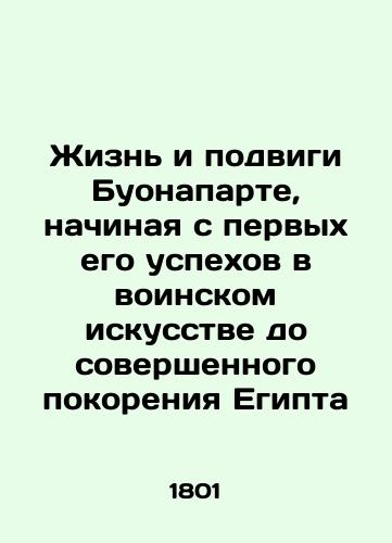Zhizn i podvigi Buonaparte, nachinaya s pervykh ego uspekhov v voinskom iskusstve do sovershennogo pokoreniya Egipta/The life and exploits of Bouonaparte, from his first successes in military art to the perfect conquest of Egypt - landofmagazines.com
