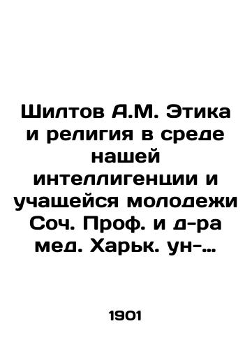 Shiltov A.M. Etika i religiya v srede nashey intelligentsii i uchashcheysya molodezhi Soch. Prof. i d-ra med. Khark. un-ta A. Shiltova. /Shiltov A.M. Ethics and Religion among Our Intellectuals and Young Students Soc. Prof. and Dr. Kharkiv A. Shiltov. - landofmagazines.com