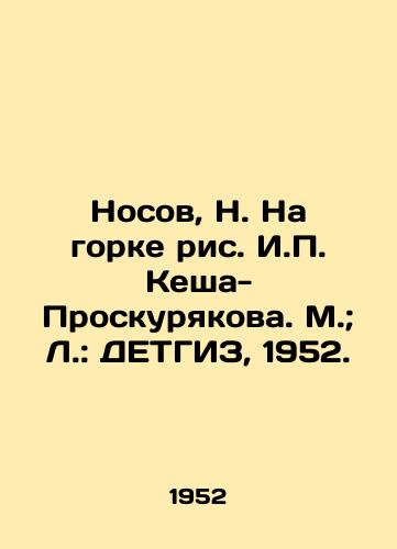Nosov, N. Na gorke ris. I. Kesha-Proskuryakova. M.; L.: DETGIZ, 1952./Nosov, N. On the slide, drawing by I. Kesha-Proskuryakova. M.; L.: DETGIZ, 1952. - landofmagazines.com
