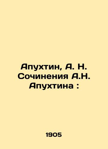 Apukhtin, A. N. Sochineniya A.N. Apukhtina: /Apukhtin, A. N. Writing by A.N. Apukhtin: - landofmagazines.com
