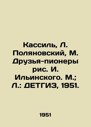 Kassil, L. Polyanovskiy, M. Druzya-pionery ris. I. Ilinskogo. M.; L.: DETGIZ, 1951./Kassil, L. Polyanovsky, M. Ilyinskys Pioneering Friends. Moscow; L.: DETGIZ, 1951. - landofmagazines.com