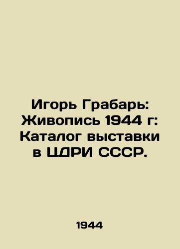 Igor Grabar: Zhivopis 1944 g: Katalog vystavki v TsDRI SSSR. /Igor Grabar: Painting 1944: Catalogue of an exhibition at the Central DRI of the USSR. - landofmagazines.com