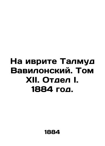 Na ivrite Talmud Vavilonskiy. Tom XII. Otdel I. 1884 god./In Hebrew, Talmud of Babylon. Volume XII. Division I. 1884. - landofmagazines.com