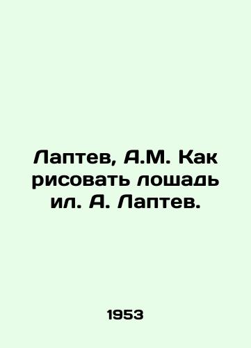Laptev, A.M. Kak risovat loshad il. A. Laptev./Laptev, A.M. How to draw a horse by A.Laptev. - landofmagazines.com