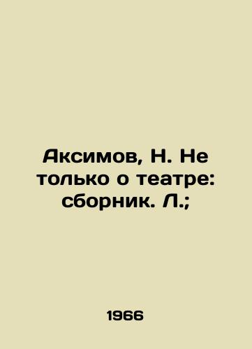 Aksimov, N. Ne tolko o teatre: sbornik. L.;/Aksimov, N. Not only about theatre: sbornik. L.; - landofmagazines.com
