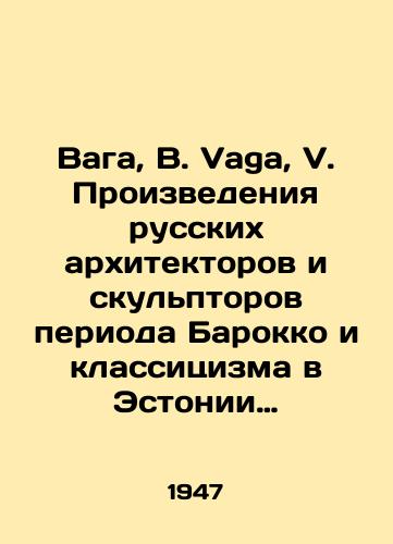 Vaga, V. Vaga, V. Proizvedeniya russkikh arkhitektorov i skulptorov perioda Barokko i klassitsizma v Estonii Vene Arhitektide ja skulptorite teoseid baroki- ja klassitsismi-ajajaergust eestis. Tartu: RK Teaduslik Kirjandus, 1947.-41, 1 s.,  24 l. il.;/Vaga, V. Vaga, V. Works by Russian Baroque and Classical architects and sculptors in Estonia Vene Arhitektide ja skulptorite teoseid baroki- ja klassitsismi-ajärgust eestis. Tartu: RK Teaduslik Kirjandus, 1947.-41, 1 p.,  24 l.; - landofmagazines.com