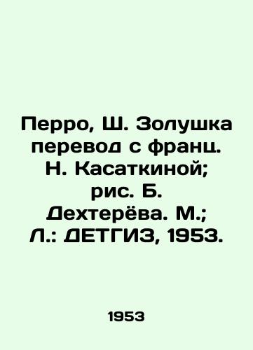 Perro, Sh. Zolushka perevod s frants. N. Kasatkinoy; ris. B. Dekhteryova. M.; L.: DETGIZ, 1953./Perrault, Sh. Cinderella translated from French by N. Kasatkina; drawing by B. Dekhteryova. M.; L.: DETHGIZ, 1953. - landofmagazines.com
