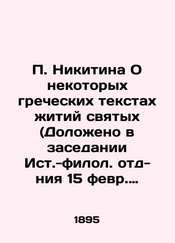 Nikitina O nekotorykh grecheskikh tekstakh zhitiy svyatykh (Dolozheno v zasedanii Ist.-filol. otd-niya 15 fevr. 1895 g.) Sankt-Peterburg: tip. Imp. Akad. nauk, 1895. 67 s./ Nikitin On Certain Greek Texts of the Lives of Saints (Reporting in the Session of the East Philological Department on February 15, 1895) St. Petersburg: type. Imp. Acad. sciences, 1895. 67 p. - landofmagazines.com