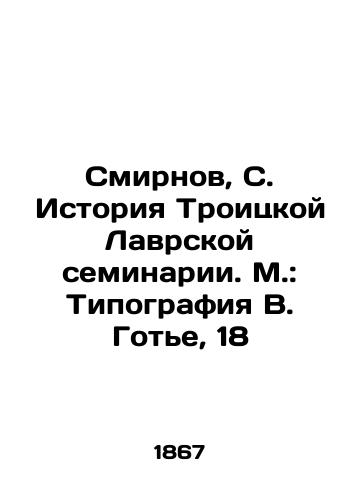 Smirnov, S. Istoriya Troitskoy Lavrskoy seminarii. M.: Tipografiya V. Gote, 18/Smirnov, S. History of Trinity Lavra Seminary. Moscow: V.Gauthiers typography, 18 - landofmagazines.com