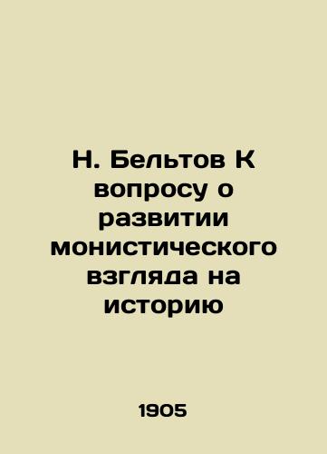N. Beltov K voprosu o razvitii monisticheskogo vzglyada na istoriyu/N. Beltov On the question of developing a monistic view of history - landofmagazines.com