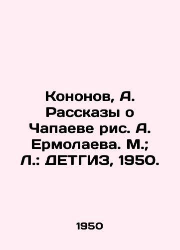 Kononov, A. Rasskazy o Chapaeve ris. A. Ermolaeva. M.; L.: DETGIZ, 1950./Kononov, A. Stories about Chapayev, drawing by A. Ermolaeva. M.; L.: DETHGIZ, 1950. - landofmagazines.com