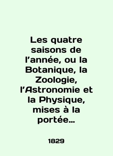 Les quatre saisons de l’annee, ou la Botanique, la Zoologie, l’Astronomie et la Physique, mises a la portee de l’Adolescence Chetyre vremeni goda ili Botanika, astrologiya, astronomiya i fizika v izlozhenii dlya podrostkov. Tom 4. 1829 god./Les quatre saisons de lannée, ou la Botanique, la Zoologie, l la Astronomie et la Physique, misses à la portée de lAdolescence Four Seasons or Botany, astrology, astronomy, and physics in narration for teenagers. Volume 4, 1829. - landofmagazines.com