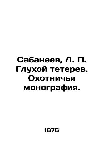 Sabaneev, L. Glukhoy teterev. Okhotnichya monografiya./Sabaneev, L. Deaf grouse. Hunting monograph. - landofmagazines.com