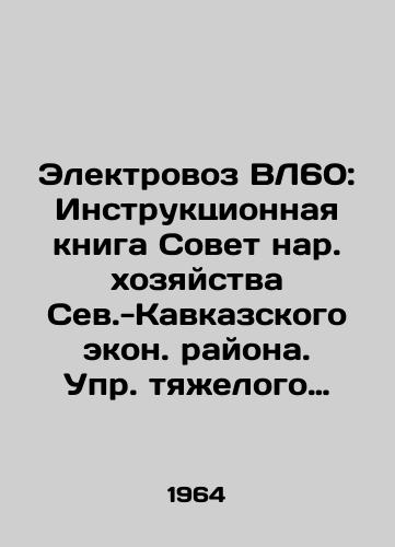 Elektrovoz VL60: Instruktsionnaya kniga Sovet nar. khozyaystva Sev.-Kavkazskogo ekon. rayona. Upr. tyazhelogo mashinostroeniya. Novocherkas. elektrovozostroit. zavod. 1964. 271 s./VL60 electric locomotive: Instructions Book Council of the North Caucasus Economic Area. Heavy machine building unit. Novocherka. electric locomotive building plant. 1964. 271 p. - landofmagazines.com