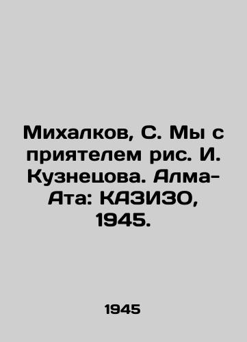 Mikhalkov, S. My s priyatelem ris. I. Kuznetsova. Alma-Ata: KAZIZO, 1945./Mikhalkov, S. Me and a friend, I. Kuznetsov. Almaty: KAZIZO, 1945. - landofmagazines.com