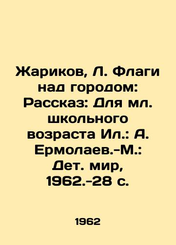 Zharikov, L. Flagi nad gorodom: Rasskaz: Dlya ml. shkolnogo vozrasta Il.: A. Ermolaev.-M.: Det. mir, 1962.-28 s./Zharikov, L. Flags over the city: Story: For junior school age Il.: A. Ermolaev- M.: Det. world, 1962-28 p. - landofmagazines.com